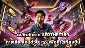 เคล็ดลับจาก SEDTHEE369การเลือกเกมด้วย rtp เพื่อกำไรที่สูงขึ้น-13